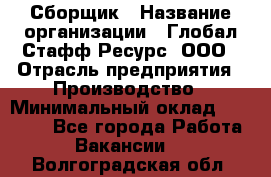 Сборщик › Название организации ­ Глобал Стафф Ресурс, ООО › Отрасль предприятия ­ Производство › Минимальный оклад ­ 35 000 - Все города Работа » Вакансии   . Волгоградская обл.